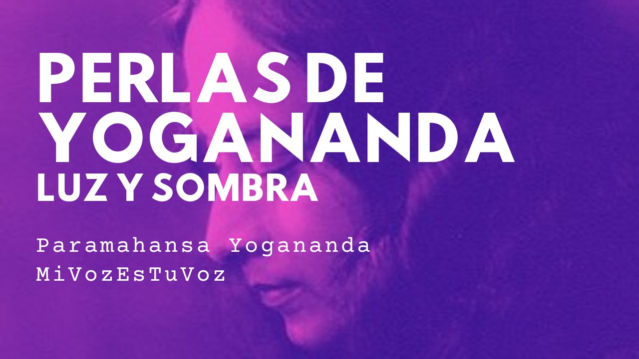 PERLAS DE YOGANANDA: «Luz y sombra»