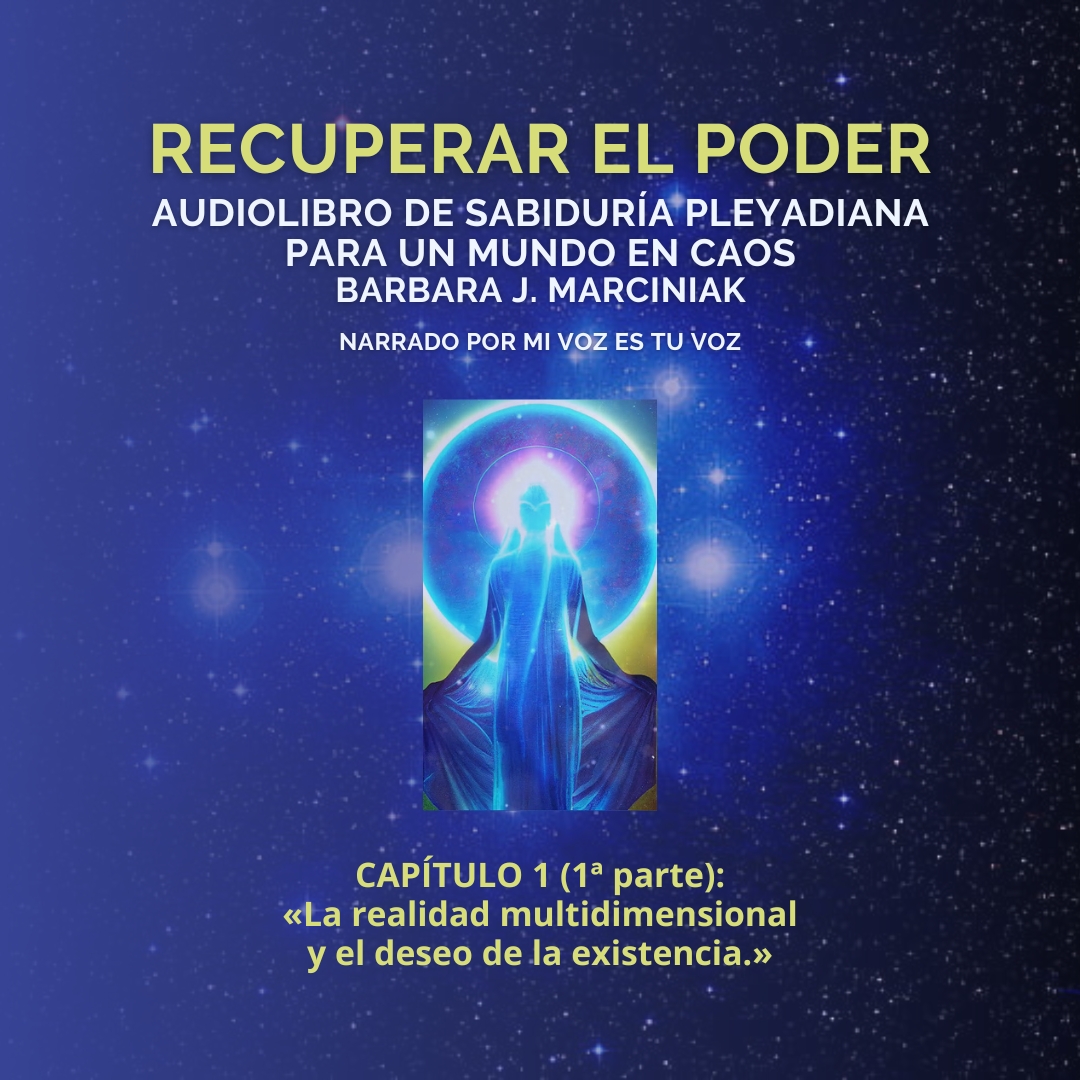 RECUPERAR EL PODER: AUDIOLIBRO DE SABIDURÍA PLEYADIANA PARA UN MUNDO EN CAOS – Capítulo 1 (1ª parte)